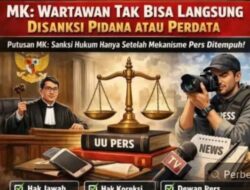 MK,Menegaskan Bahwa Wartawan Tidak Dapat Langsung di Kenai sanksi Pidana Maupun Perdata Dalam Menjalankan Tugas Jurnalistiknya.